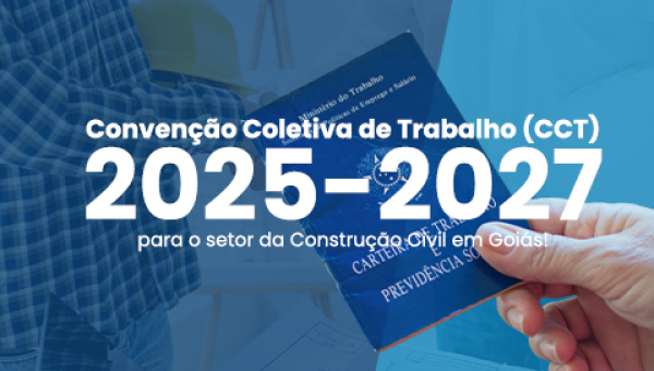 Saiu a nova Convenção Coletiva de Trabalho (CCT) 2025-2027 para a Construção Civil em Goiás!